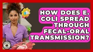 How Does E. Coli Spread Through Fecal-oral Transmission? - Food Safety Kitchen