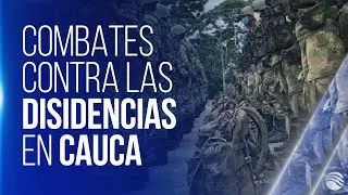 Fuertes combates entre el Ej&eacute;rcito y las disidencias en el Cauca: rescatan conductores secuestados