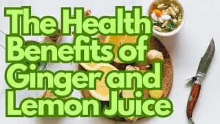 The Health Benefits of Ginger and Lemon Juice