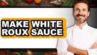 How To Make White Roux Sauce (UPDATED)