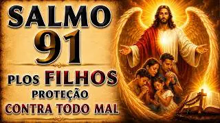 SALMO 91 ORAÇÃO PELOS FILHOS PROTEÇÃO CONTRA TODO MAL