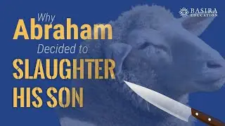Why Abraham Decided to Slaughter His Son | Hamza Karamali | Basira Education |