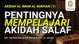 Pentingnya Mempelajari Akidah Salaf | Akidah Al-Imam Al-Bukhari (1)