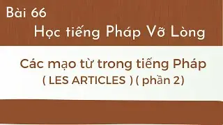 Bài 66 - Tự học tiếng Pháp Vỡ Lòng - Các mạo từ ( LES  ARTICLES ) : phần Hai