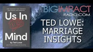 Ted Lowe Marriage Insights: Us In Mind - The Big Impact