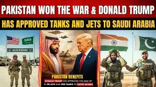 Pakistan Won The War | Donald Trump Has Approved Tanks & Jets To Saudi Arabia