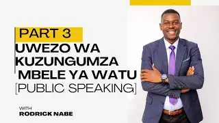 PART 3: UWEZO WA KUZUNGUMZA MBELE ZA WATU- PUBLIC SPEAKING