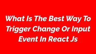 What Is The Best Way To Trigger Change Or Input Event In React Js