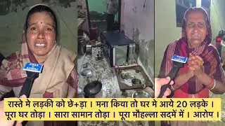रास्ते मे लड़की को छे+ड़ा । मना किया तो घर मे आये 20 लड़के । पूरा घर तोड़ा । सारा सामान तोड़ा । आरोप ।
