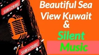 Beautiful Sea View Kuwait & Silent Music