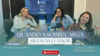 QUANDO A SOBRECARGA SILENCIA O AMOR | ROSANA GON&Ccedil;ALVES| Noevo Podcast #15