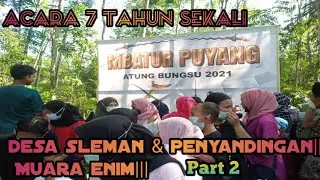 MBATUR PUYANG atung bungsu..||| desa seleman & penyandingan|| Muara enim || Part 2
