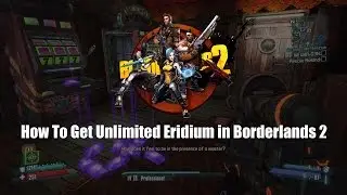 How To Get Unlimited Eridium in Borderlands 2