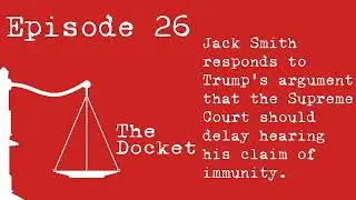 Episode 26: Jack Smith Responds to Trump's Argument that the Supreme Court Should Delay Hearing...