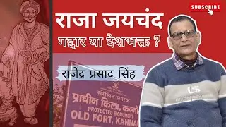 राजा जयचंद गद्दार या देशभक्त? राजेंद्र प्रसाद सिंह।।