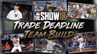 2018 Trade Deadline Team Build! MLB The Show 18 Diamond Dynasty