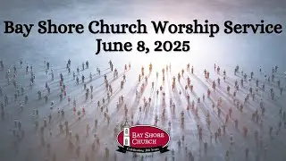 Bay Shore Church Sunday Worship Service. June 8, 2025