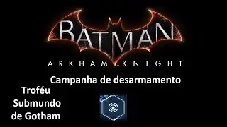 Batman: Arkham Knight - Campanha de desarmamento (Troféu Submundo de Gotham)