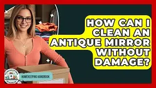 How Can I Clean An Antique Mirror Without Damage? - Homekeeping Handbook