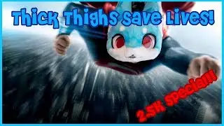 Thick Thighs Save Lives! (2.5K Special feat. @Biogodz1  and @ascarihusky6771 )