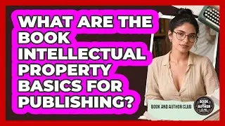 What Are The Book Intellectual Property Basics For Publishing? - Book and Author Club
