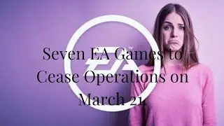 7 EA Games Are Shutting Down on March 21
