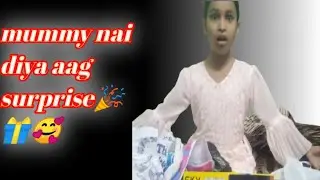 Mummy nai diya aag surprise🎉🎁🥰
