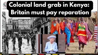 Colonial land grab in Kenya: Britain must pay reparation