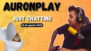 Auronplay | Just Chatting | 18 de Agosto 2023