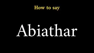 How to Pronounce Abiathar (Biblical Name)