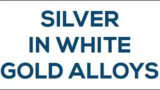 Silver in White Gold Alloys | Knowledge Bites 7