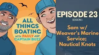 All Things Boating #23 - Sam From Weaver's Marine Service; Nautical Knots