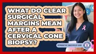 What Do Clear Surgical Margins Mean After A Cervical Cone Biopsy? - Reproductive Cancer Relief Guide