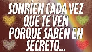 💌 Mensaje de los ángeles: Sonríen cada vez que te ven porque saben en secreto... ❤️