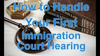 Immigration Questions Answered: What to do at your first Immigration Court Hearing