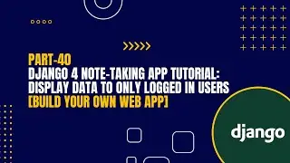 [Part-40] Django 4 Note-Taking App Tutorial: Display Data To Only Logged In Users