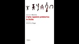 L'arte rupestre preistorica in Sicilia - Giovanni Mannino