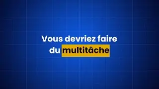 Pourquoi le multit&acirc;che est la CL&Eacute; pour d&eacute;cupler votre productivit&eacute;