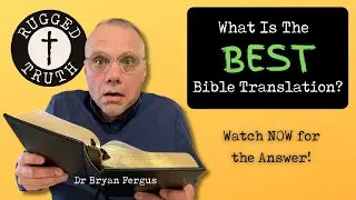 WHAT IS THE BEST BIBLE TRANSLATION? | THE RUGGED TRUTH PODCAST | Dr Bryan Fergus
