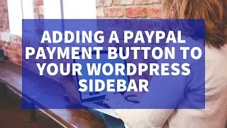 Adding a PayPal Payment Button to Your WordPress Website Sidebar