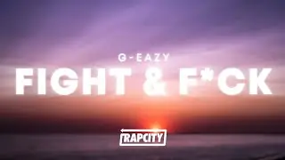 G-Eazy - Fight & F*ck (Lyrics)