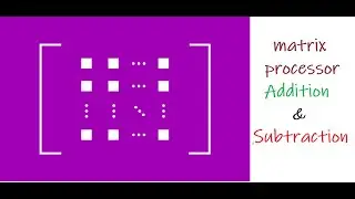 Matrix Processor | Addition & Subtraction Using Python | Part 1