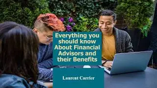 Laurent Carrier - Financial Advisors and their Benefits
