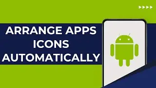 How To Arrange Apps Icons Automatically In Android Phone