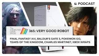 The Computer Game Show 365: Very Good Robot - Final Fantasy XVI, TOTK, Baldur&rsquo;s Gate 3, Pokemon GO.