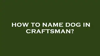 How to name dog in craftsman?