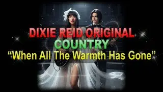 ♫♪♭♯♩ Dixie Reid Original ➤ ❝When All The Warmth Has Gone❞ [Classic Country Ballad] (Lyrics below)
