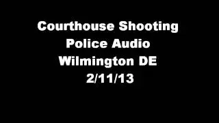 Wilmington Delaware Courthouse Shooting Police Audio 2/11/13
