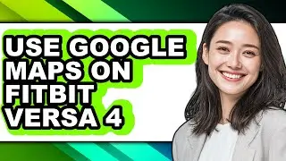 How to Use Google Maps on Fitbit Versa 4 - Easy Guide