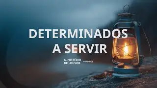 DETERMINADOS A SERVIR | Corinhos do Ministério de Louvor 2025